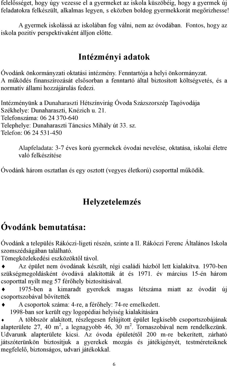 Fenntartója a helyi önkormányzat. A működés finanszírozását elsősorban a fenntartó által biztosított költségvetés, és a normatív állami hozzájárulás fedezi.