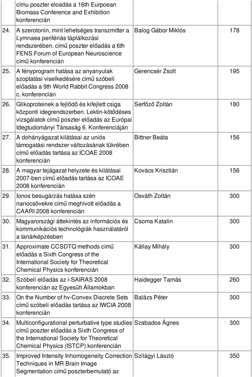 Glikoproteinek a fejlődő és kifejlett csiga központi idegrendszerben. Lektin-kötődéses vizsgálatok című poszter előadás az Európai Idegtudományi Társaság 6. Konferenciáján 27.