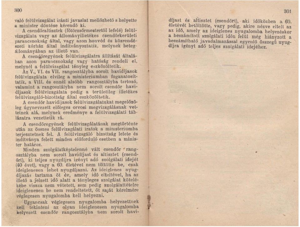 betegállományában az illető van. A csendőregyének felülvizsgálatra állítását általában azon parancsnokság vagy hatóság rendeli el, melynél a felülvizsgálat tényleg eszkőzöltetik. Az V., V. és V.
