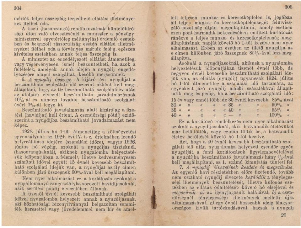 A miniszter az enj!edélyezett ellátást átmenetileg, val!y végérvényesen ismét beszüntetheti, ha azok a feltételek, amelyek annak idején a nyugdíj engedélyezésére alapnl szolgáltak, később megs2.ünnek.