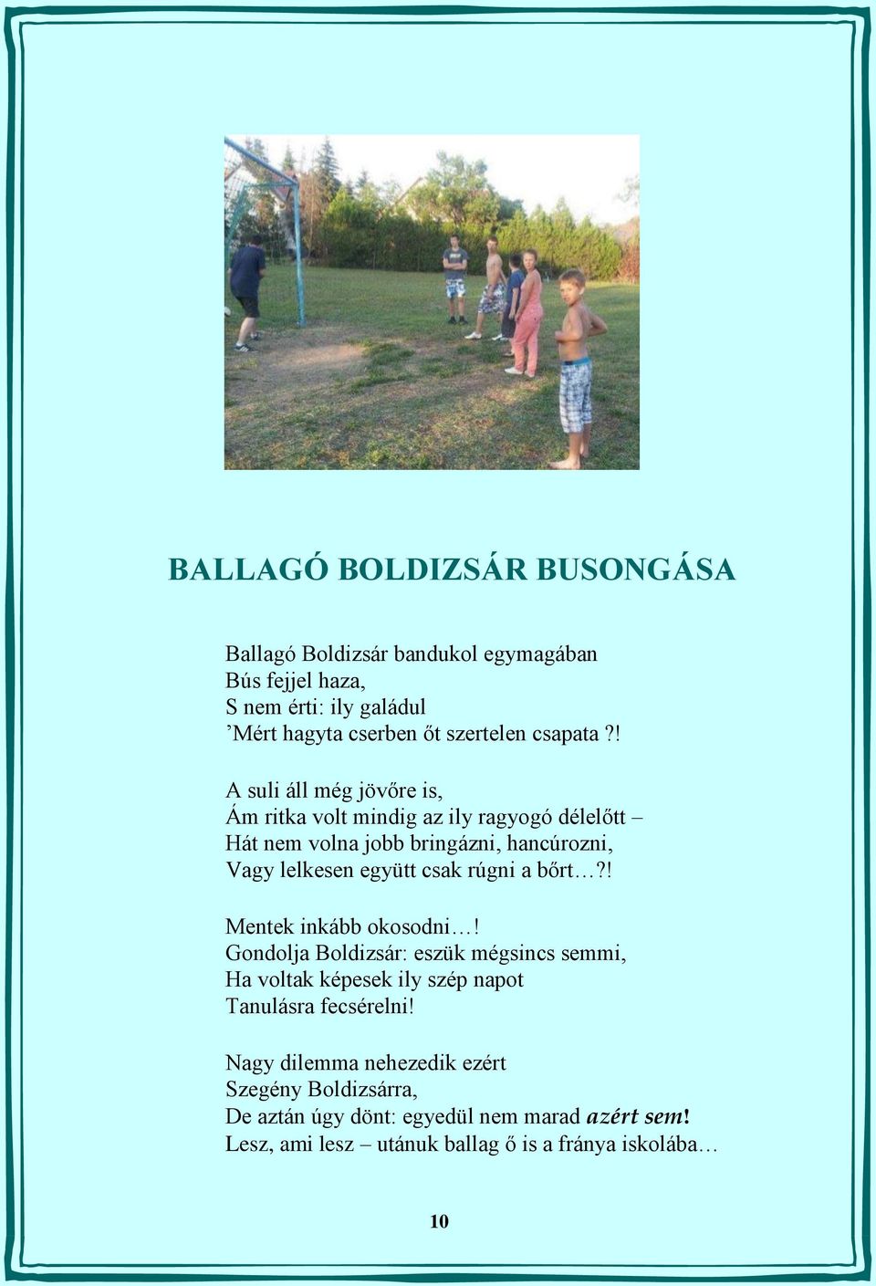 ! A suli áll még jövőre is, Ám ritka volt mindig az ily ragyogó délelőtt Hát nem volna jobb bringázni, hancúrozni, Vagy lelkesen együtt csak