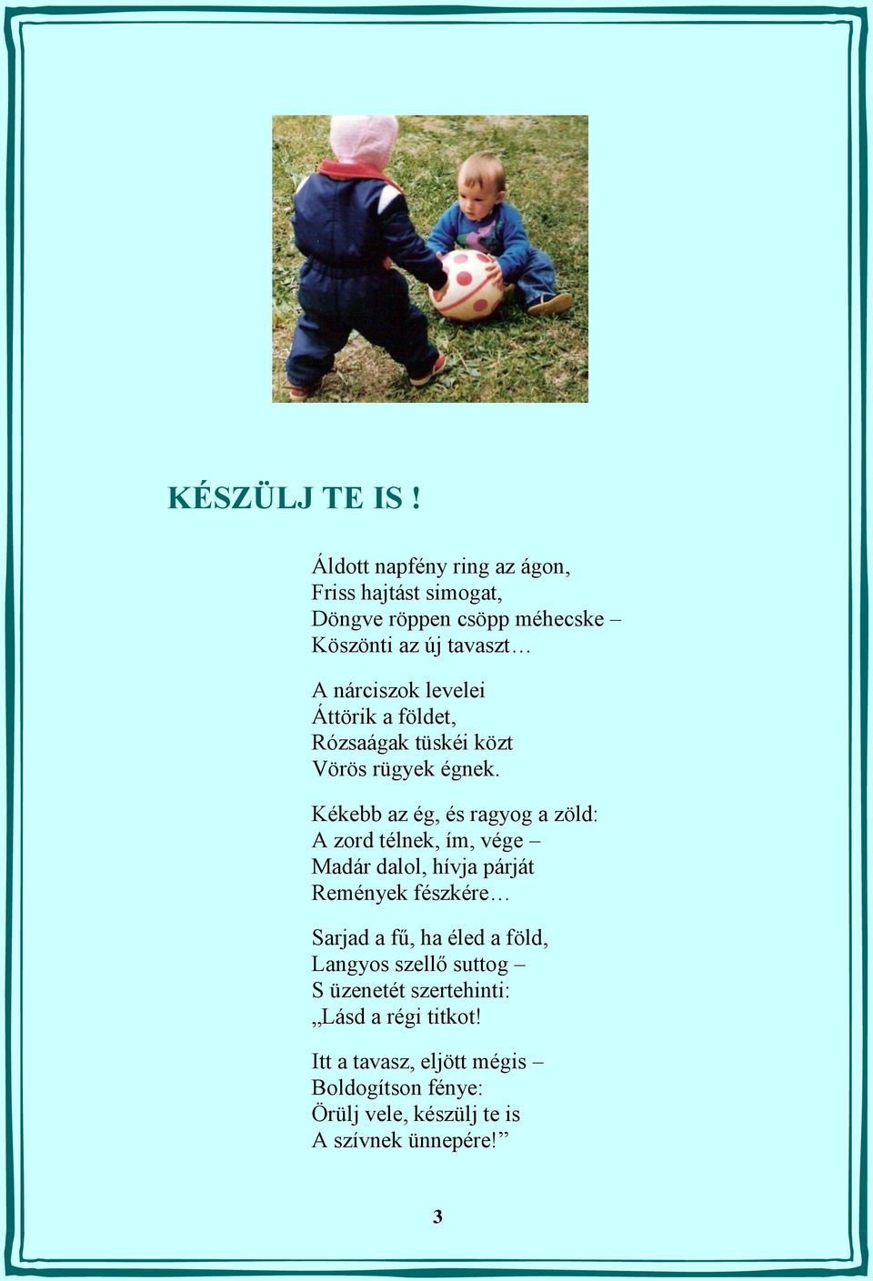 levelei Áttörik a földet, Rózsaágak tüskéi közt Vörös rügyek égnek.