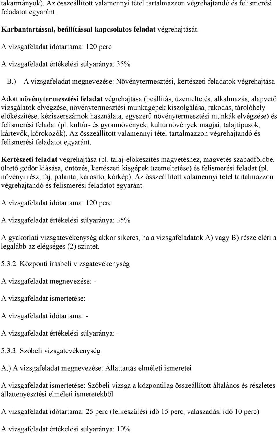 ) A vizsgafeladat megnevezése: Növénytermesztési, kertészeti feladatok végrehajtása Adott növénytermesztési feladat végrehajtása (beállítás, üzemeltetés, alkalmazás, alapvető vizsgálatok elvégzése,