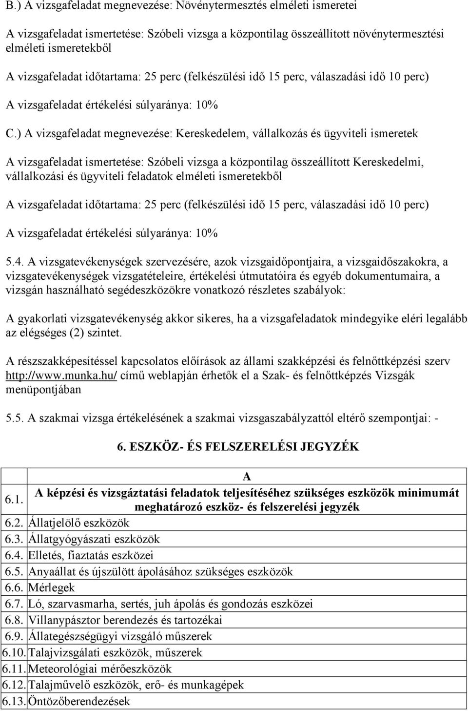 ) A vizsgafeladat megnevezése: Kereskedelem, vállalkozás és ügyviteli ismeretek A vizsgafeladat ismertetése: Szóbeli vizsga a központilag összeállított Kereskedelmi, vállalkozási és ügyviteli