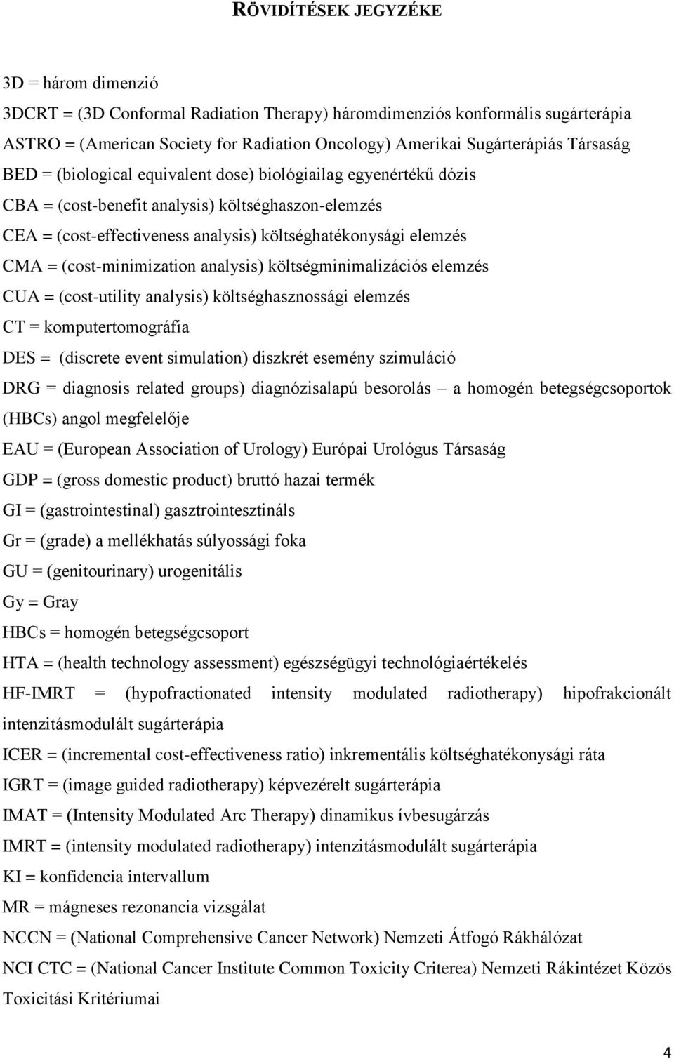 (cost-minimization analysis) költségminimalizációs elemzés CUA = (cost-utility analysis) költséghasznossági elemzés CT = komputertomográfia DES = (discrete event simulation) diszkrét esemény