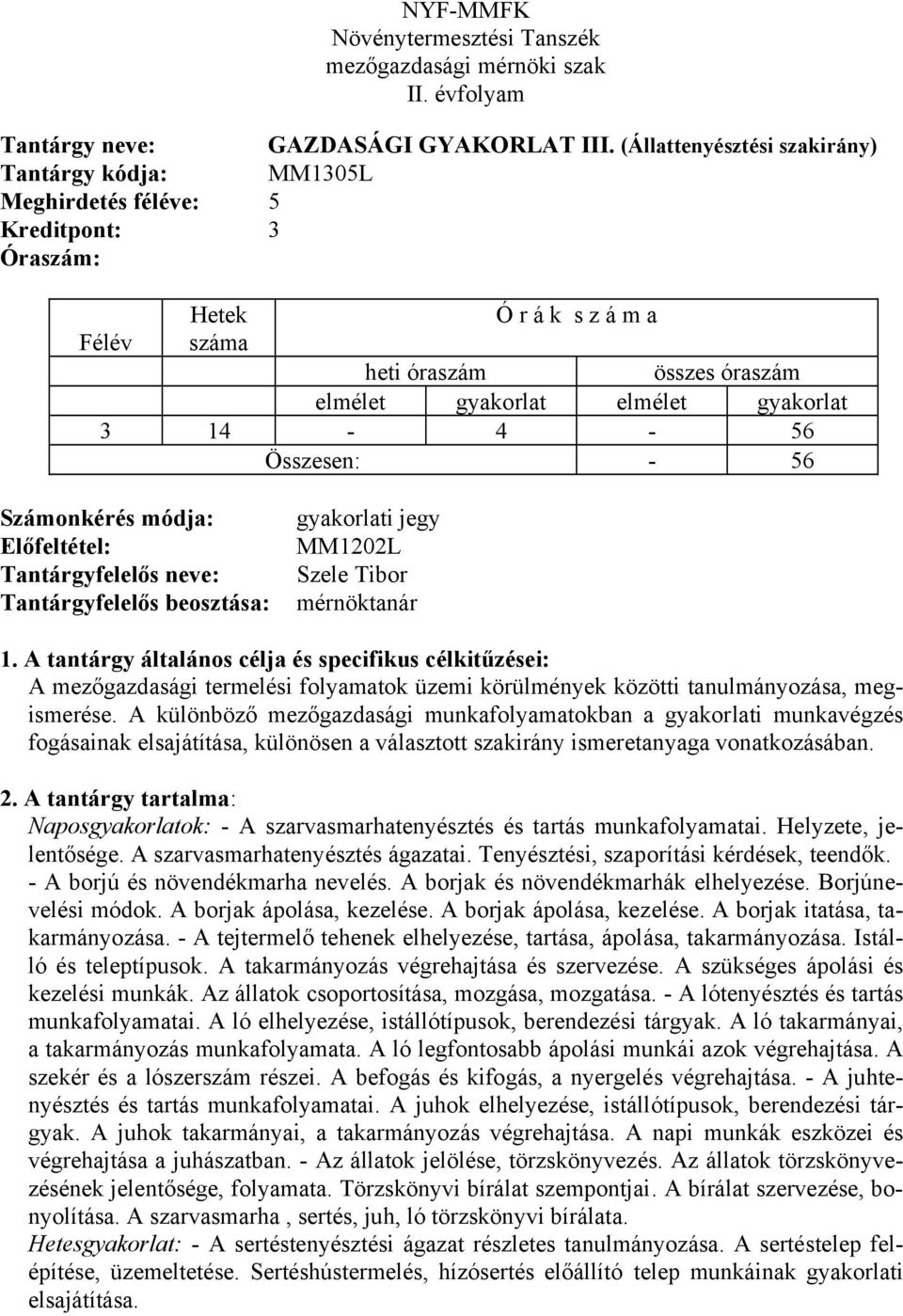 14-4 - 56 Összesen: - 56 Számonkérés módja: Előfeltétel: Tantárgyfelelős neve: Tantárgyfelelős beosztása: gyakorlati jegy MM1202L Szele Tibor mérnöktanár 1.