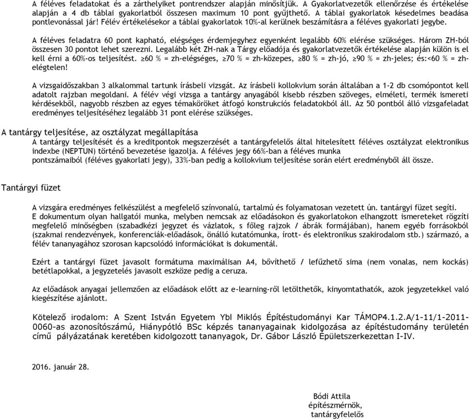 A féléves feladatra 60 pont kapható, elégséges érdemjegyhez egyenként legalább 60% elérése szükséges. Három ZH-ból összesen 30 pontot lehet szerezni.