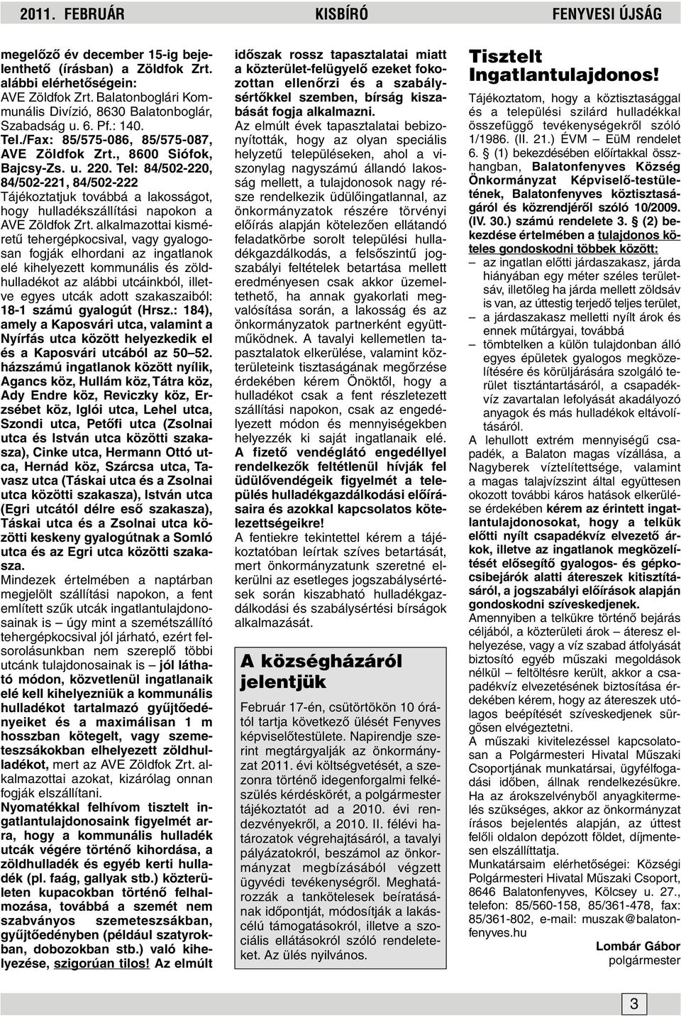 Tel: 84/502-220, 84/502-221, 84/502-222 Tájékoztatjuk továbbá a lakosságot, hogy hulladékszállítási napokon a AVE Zöldfok Zrt.