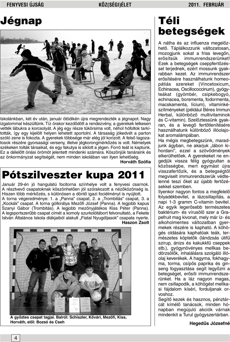 A társaság jókedvét a parton szóló zene is fokozta. A gyerekek többsége már elég jól korizott. A felsô tagozatosok részére gyorsasági verseny, illetve jégkorongmérkôzés is volt.