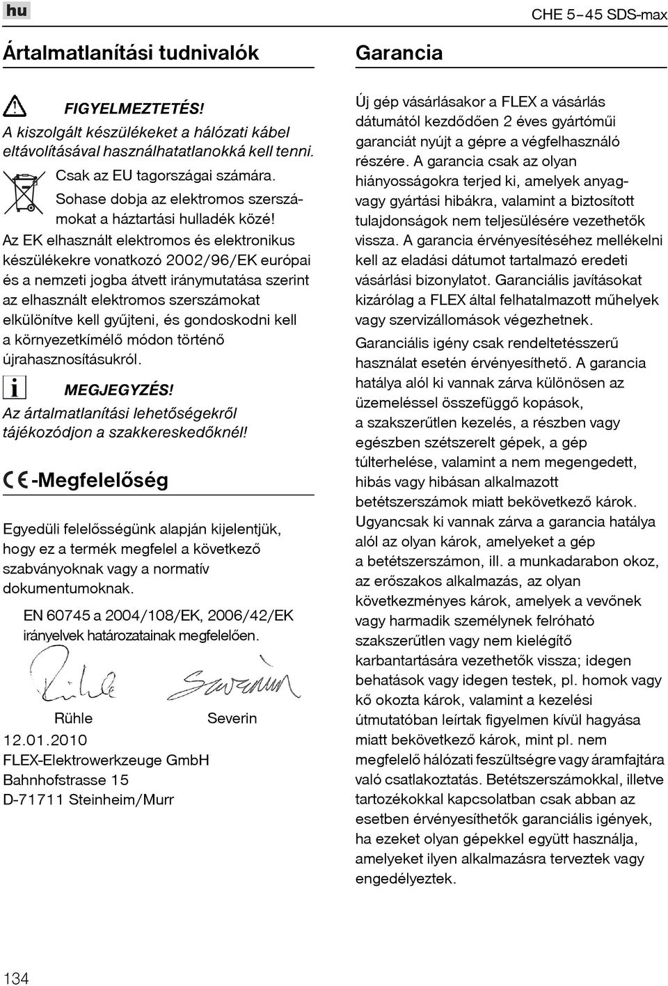 Az EK elhasznált elektromos és elektronikus készülékekre vonatkozó 2002/96/EK európai és a nemzeti jogba átvett iránymutatása szerint az elhasznált elektromos szerszámokat elkülönítve kell gyûjteni,