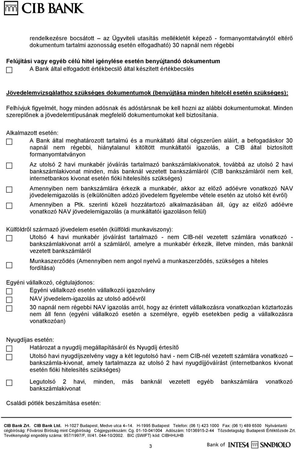 Felhívjuk figyelmét, hogy minden adósnak és adóstársnak be kell hozni az alábbi dokumentumokat. Minden szereplőnek a jövedelemtípusának megfelelő dokumentumokat kell biztosítania.