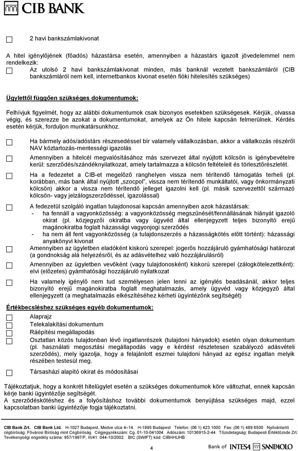 bizonyos esetekben szükségesek. Kérjük, olvassa végig, és szerezze be azokat a dokumentumokat, amelyek az Ön hitele kapcsán felmerülnek. Kérdés esetén kérjük, forduljon munkatársunkhoz.