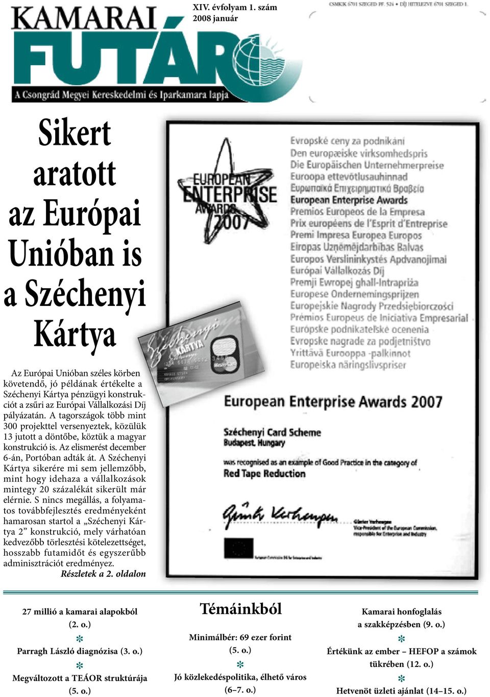Vállalkozási Díj pályázatán. A tagországok több mint 300 projekttel versenyeztek, közülük 13 jutott a döntőbe, köztük a magyar konstrukció is. Az elismerést december 6-án, Portóban adták át.