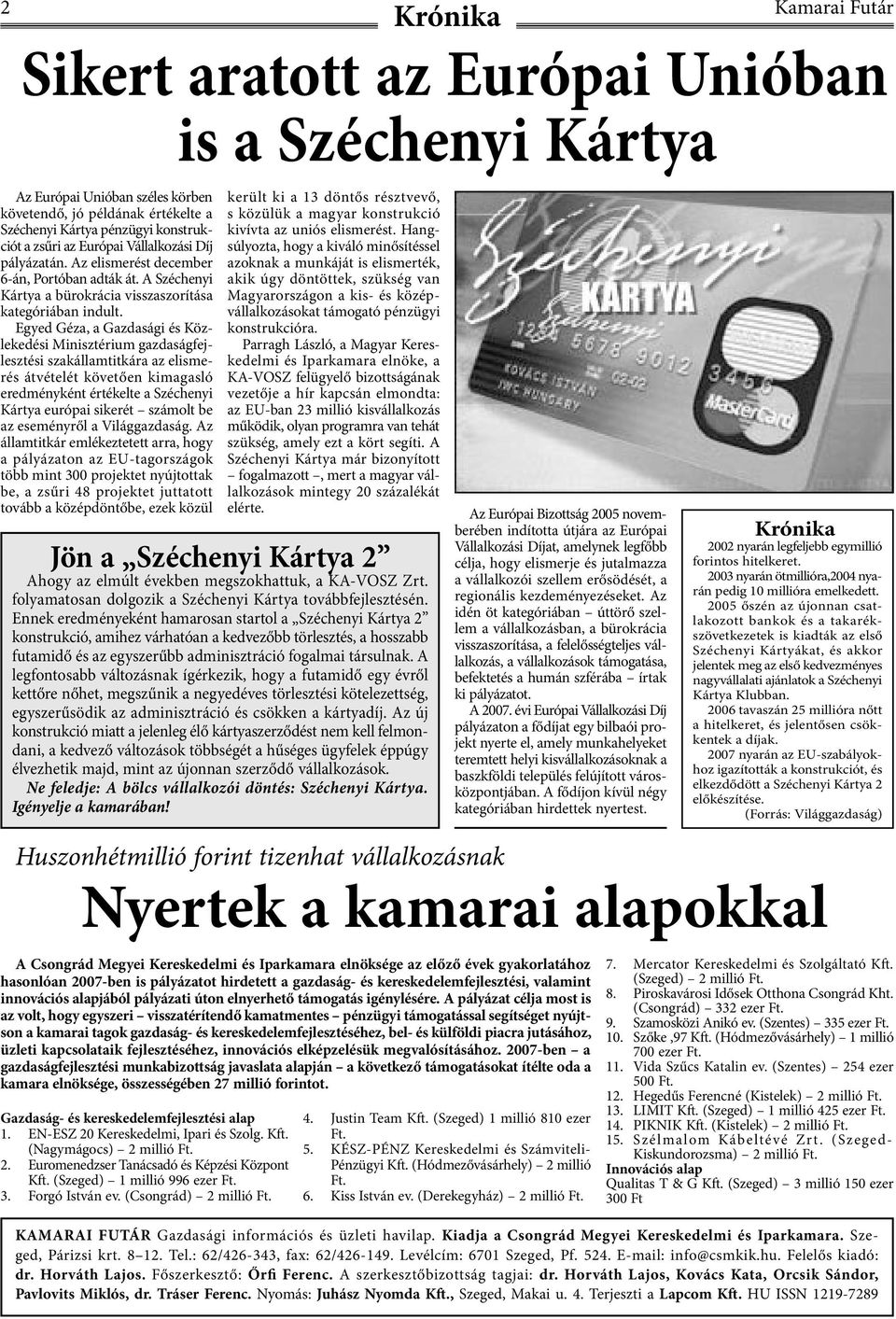 Egyed Géza, a Gazdasági és Közlekedési Minisztérium gazdaságfejlesztési szakállamtitkára az elismerés átvételét követően kimagasló eredményként értékelte a Széchenyi Kártya európai sikerét számolt be