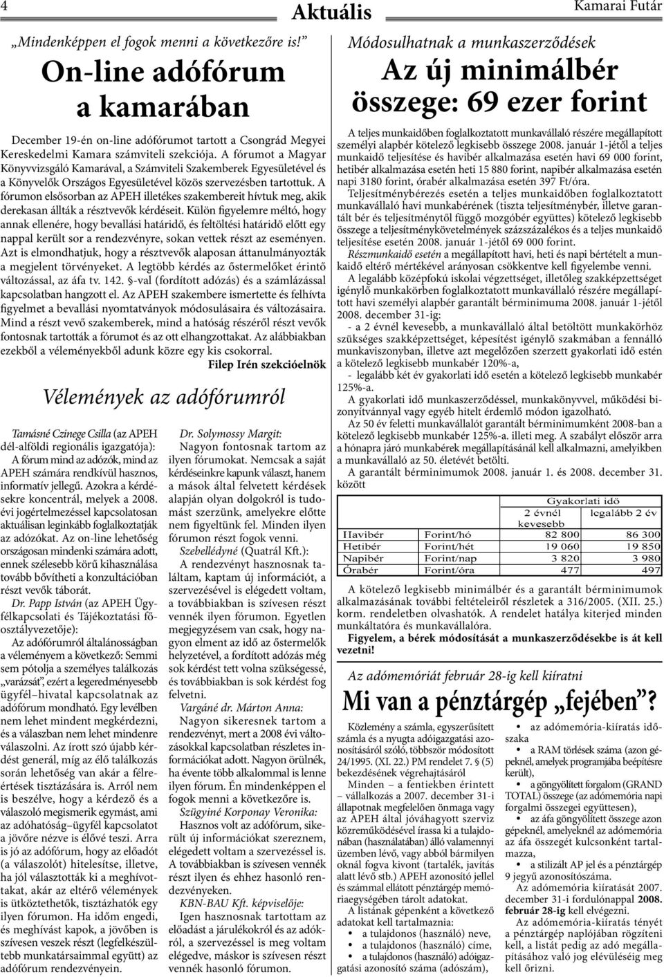 A fórumot a Magyar Könyvvizsgáló Kamarával, a Számviteli Szakemberek Egyesületével és a Könyvelők Országos Egyesületével közös szervezésben tartottuk.