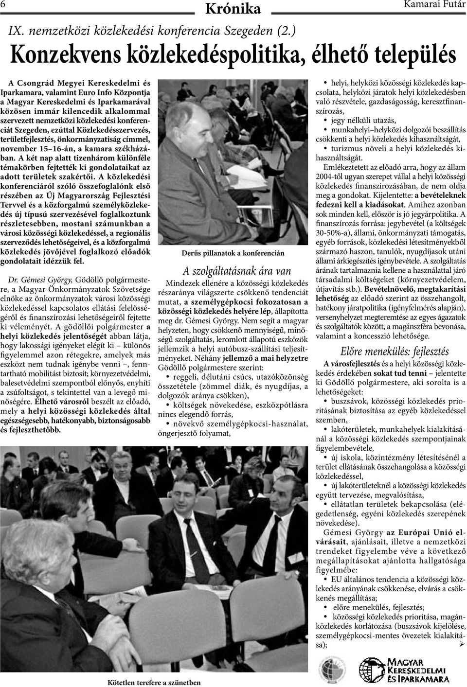 szervezett nemzetközi közlekedési konferenciát Szegeden, ezúttal Közlekedésszervezés, területfejlesztés, önkormányzatiság címmel, november 15 16-án, a kamara székházában.