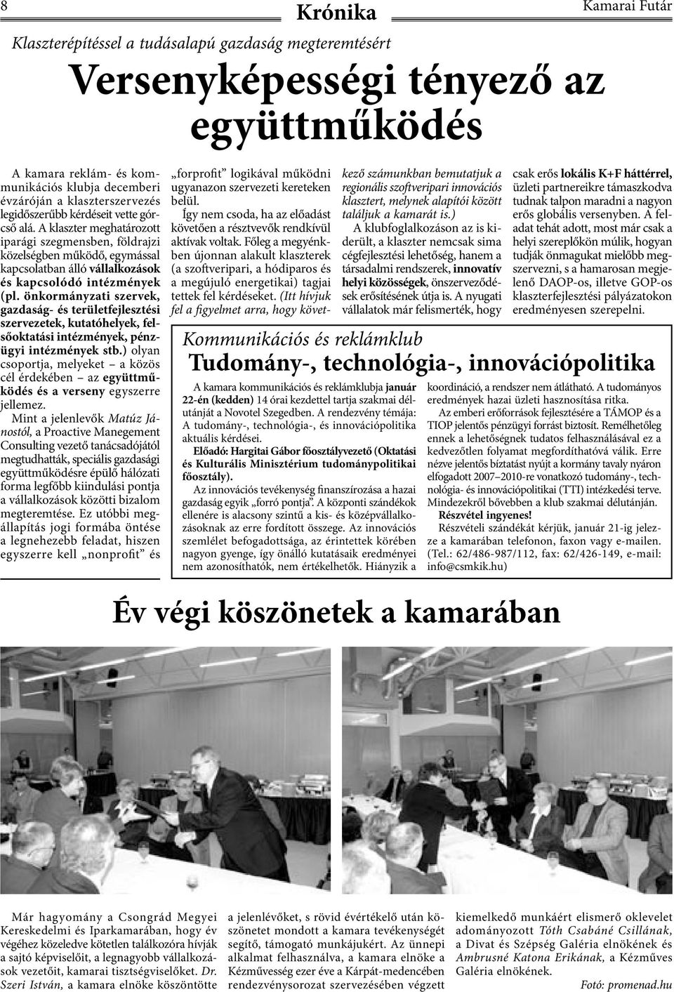 önkormányzati szervek, gazdaság- és területfejlesztési szervezetek, kutatóhelyek, felsőoktatási intézmények, pénzügyi intézmények stb.
