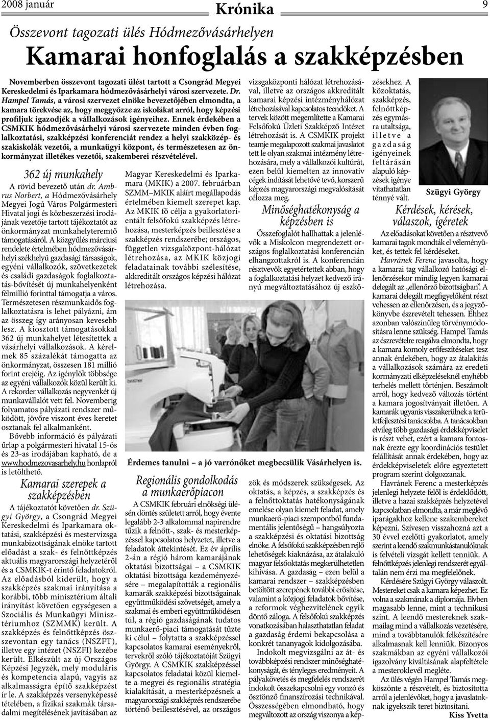 Hampel Tamás, a városi szervezet elnöke bevezetőjében elmondta, a kamara törekvése az, hogy meggyőzze az iskolákat arról, hogy képzési profiljuk igazodjék a vállalkozások igényeihez.