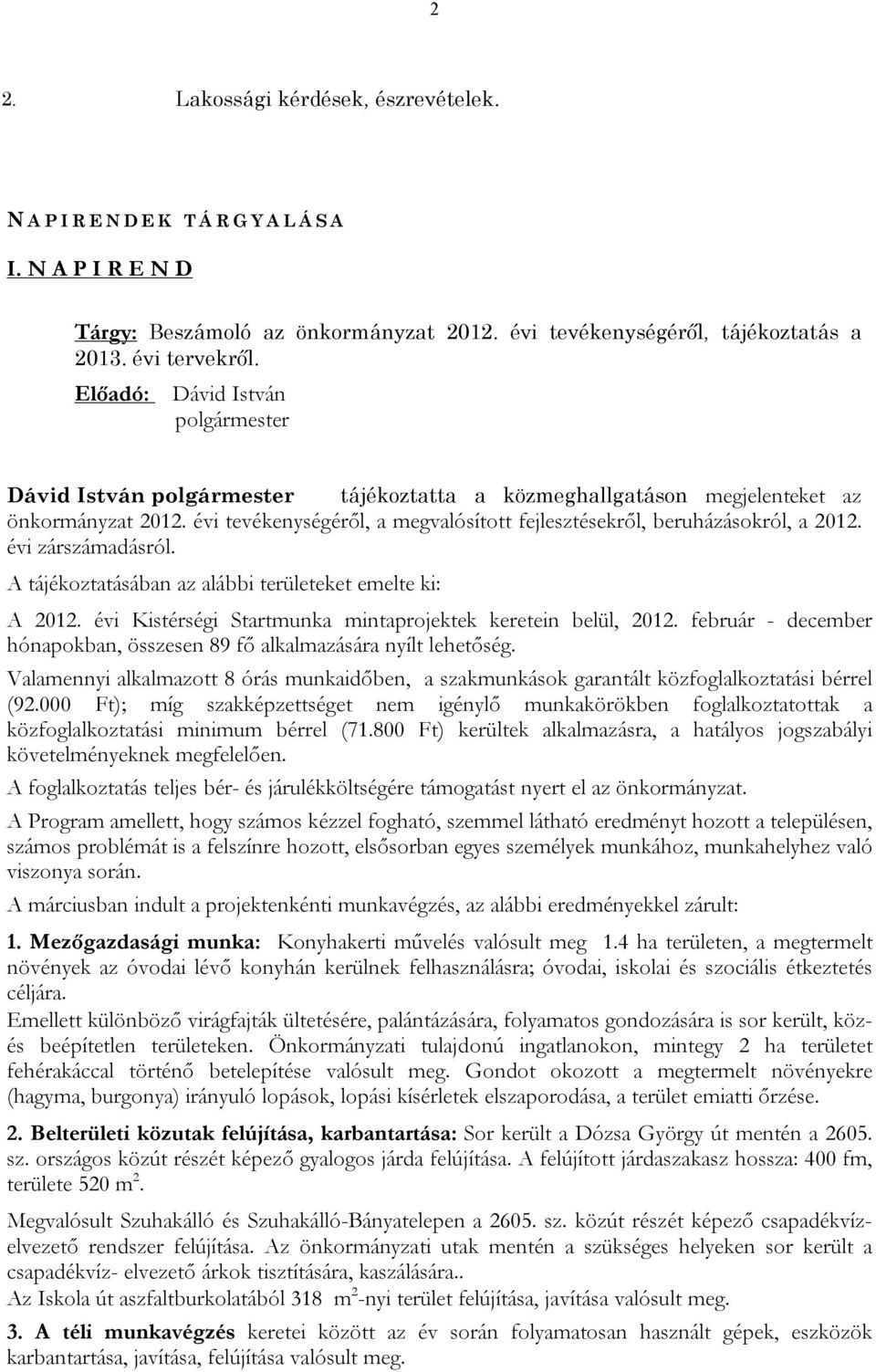 A tájékoztatásában az alábbi területeket emelte ki: A 2012. évi Kistérségi Startmunka mintaprojektek keretein belül, 2012. február - december hónapokban, összesen 89 fő alkalmazására nyílt lehetőség.