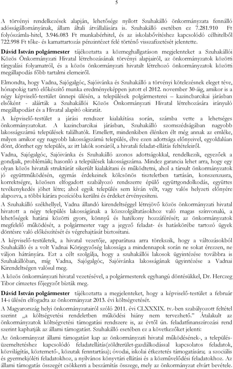 Dávid István tájékoztatta a közmeghallgatáson megjelenteket a Szuhakállói Közös Önkormányzati Hivatal létrehozásának törvényi alapjairól, az önkormányzatok közötti tárgyalási folyamatról, és a közös