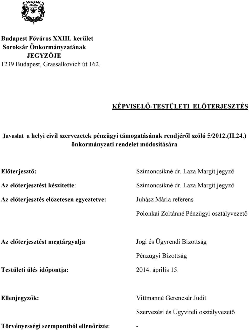 ) önkormányzati rendelet módosítására Előterjesztő: Az előterjesztést készítette: Az előterjesztés előzetesen egyeztetve: Szimoncsikné dr. Laza Margit jegyző Szimoncsikné dr.