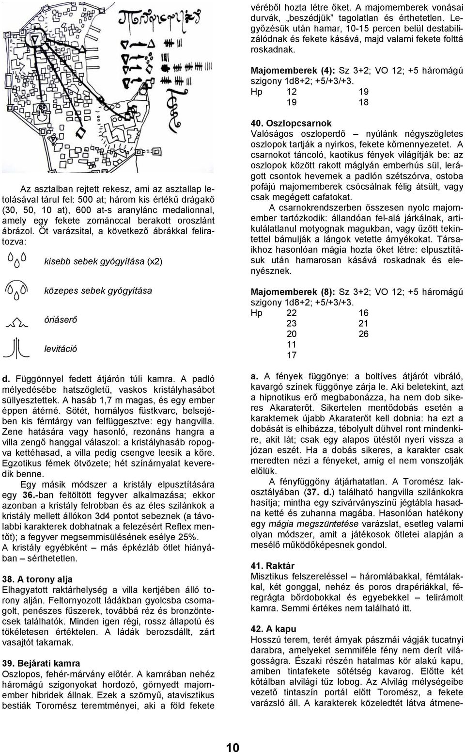 Hp 12 19 19 18 Az asztalban rejtett rekesz, ami az asztallap letolásával tárul fel: 500 at; három kis értékű drágakő (30, 50, 10 at), 600 at-s aranylánc medalionnal, amely egy fekete zománccal