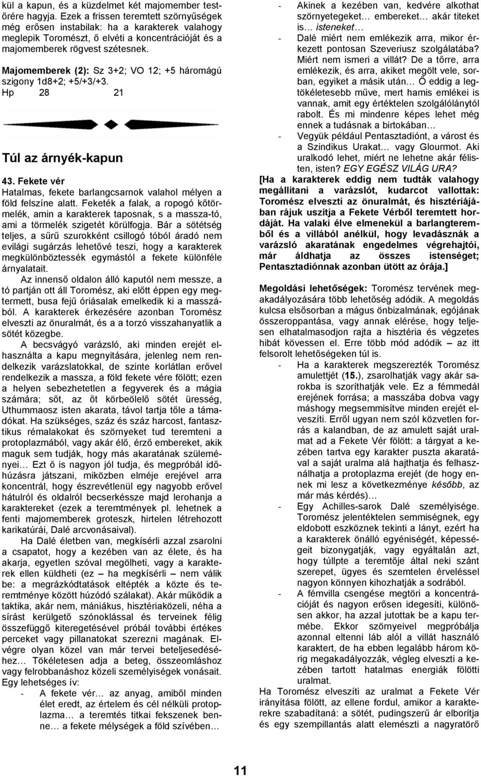 Majomemberek (2): Sz 3+2; VO 12; +5 háromágú szigony 1d8+2; +5/+3/+3. Hp 28 21 Túl az árnyék-kapun 43. Fekete vér Hatalmas, fekete barlangcsarnok valahol mélyen a föld felszíne alatt.