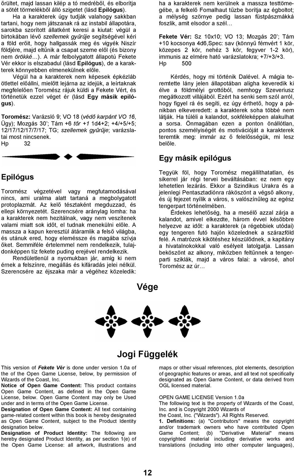 kéri a föld erőit, hogy hallgassák meg és vigyék Niszír földjére, majd eltűnik a csapat szeme elől (és bizony nem örökké ).