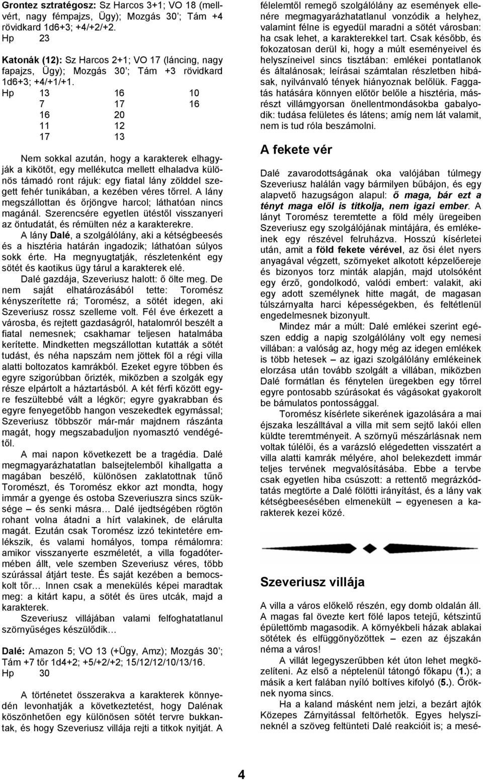 Hp 13 16 10 7 17 16 16 20 11 12 17 13 Nem sokkal azután, hogy a karakterek elhagyják a kikötőt, egy mellékutca mellett elhaladva különös támadó ront rájuk: egy fiatal lány zölddel szegett fehér