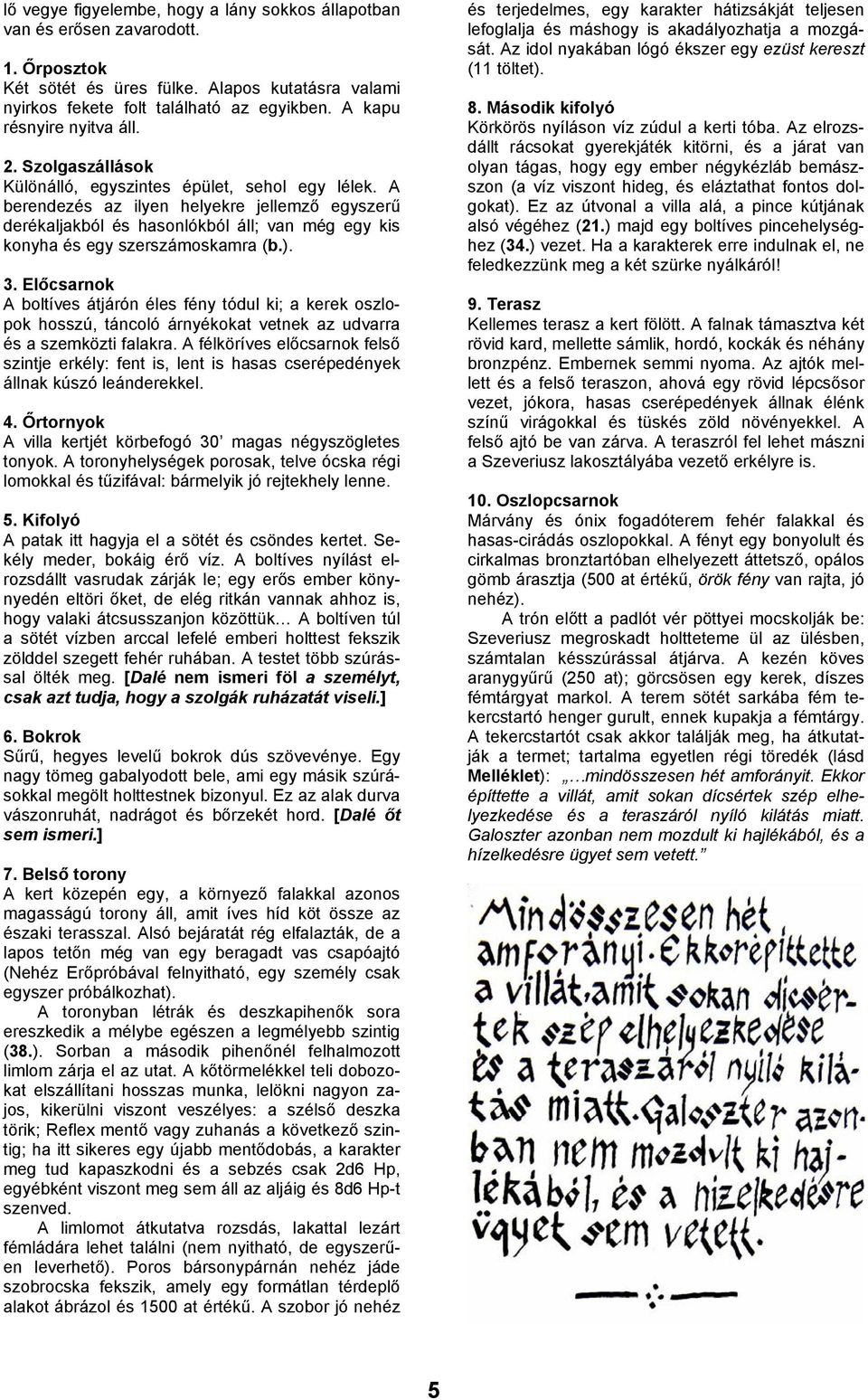 A berendezés az ilyen helyekre jellemző egyszerű derékaljakból és hasonlókból áll; van még egy kis konyha és egy szerszámoskamra (b.). 3.