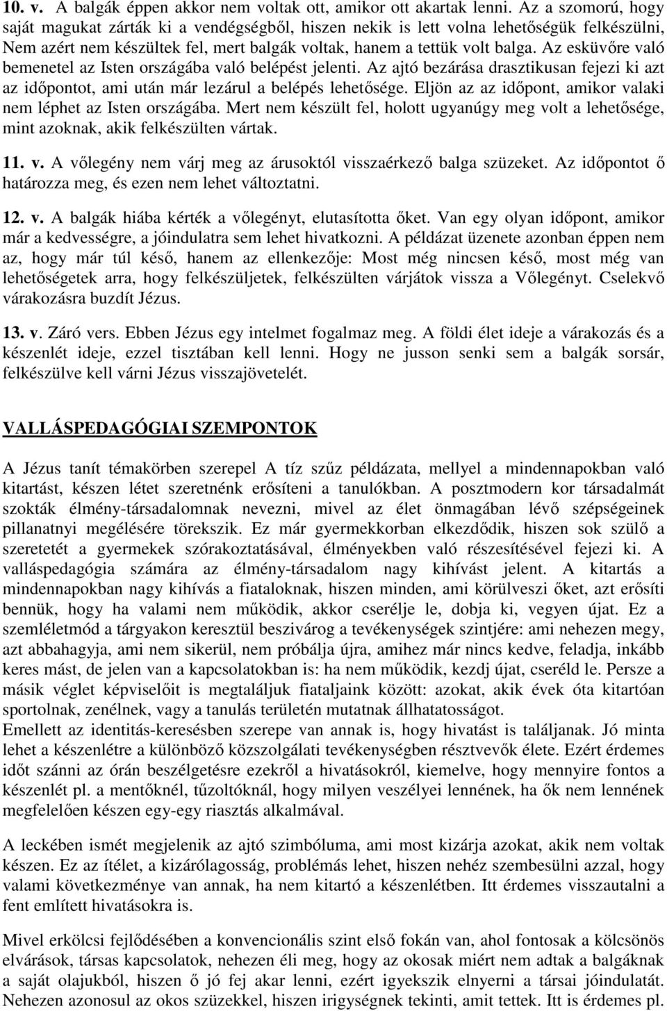 Az esküvőre való bemenetel az Isten országába való belépést jelenti. Az ajtó bezárása drasztikusan fejezi ki azt az időpontot, ami után már lezárul a belépés lehetősége.