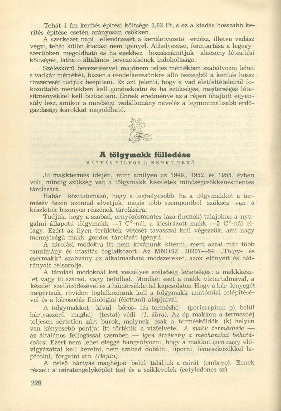 Áthelyezése, fenntartása a legegyszerűbben megoldhat ó é s ha ezekhez hozzászámítju k alacson y létesítés i költségét, láthat ó általáno s bevezetéséne k indokoltsága.