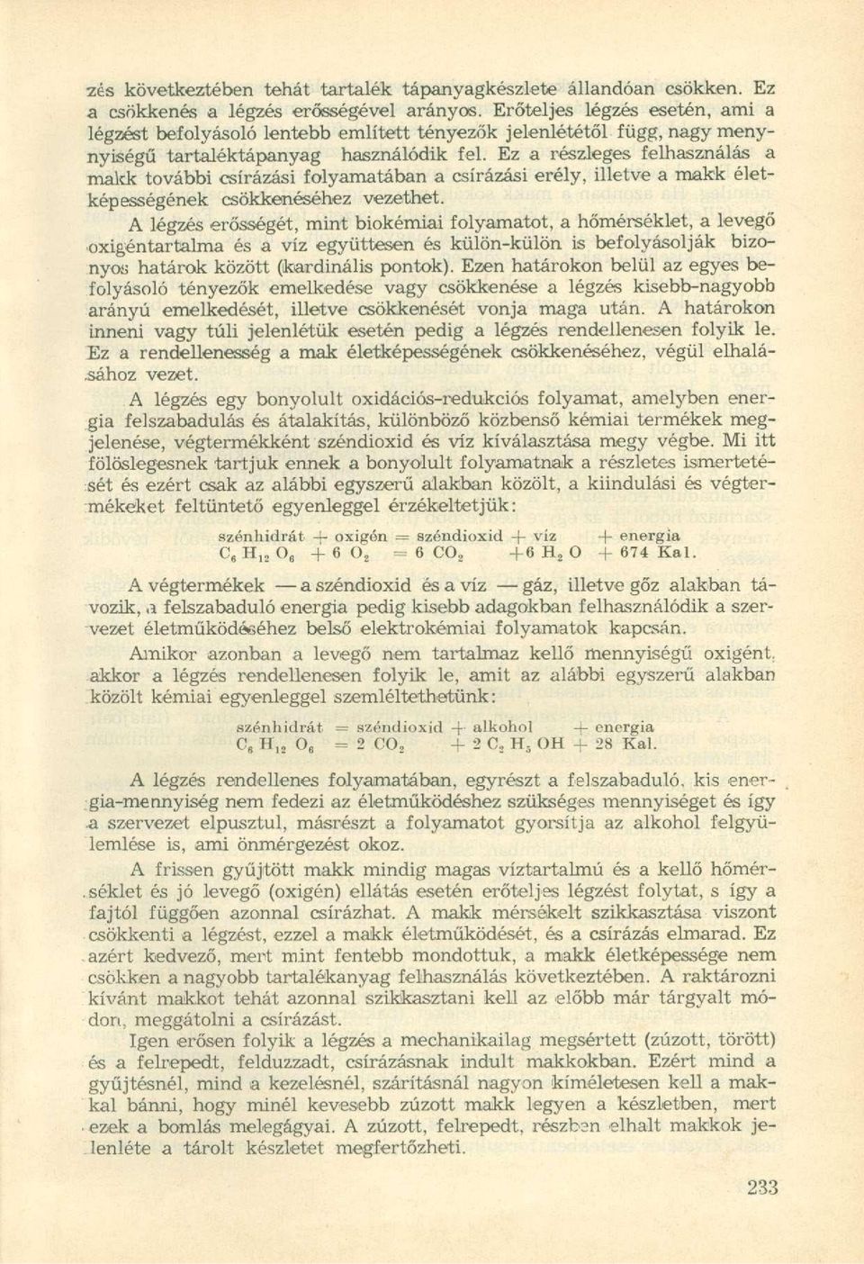 Ez a részleges felhasználás a makk további csírázási folyamatában a csírázási erély, illetve a makk életképességének csökkenéséhez vezethet.