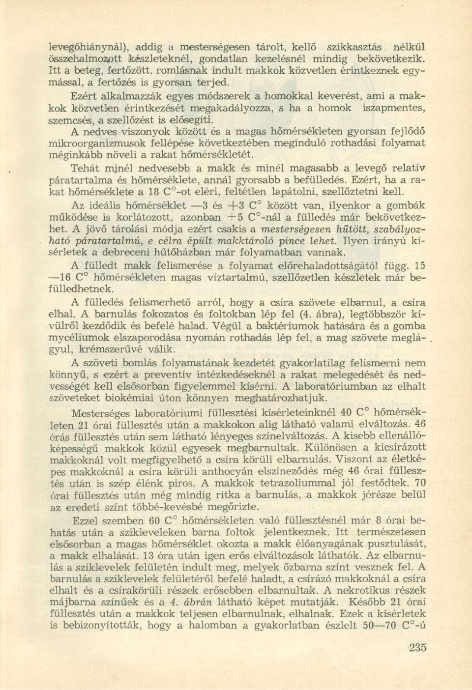 Ezért alkalmazzák egyes módszerek a homokkal keverést, ami a makkok közvetlen érintkezését megakadályozza, s ha a homok iszapmentes, szemcsés, a szellőzést is elősegíti.