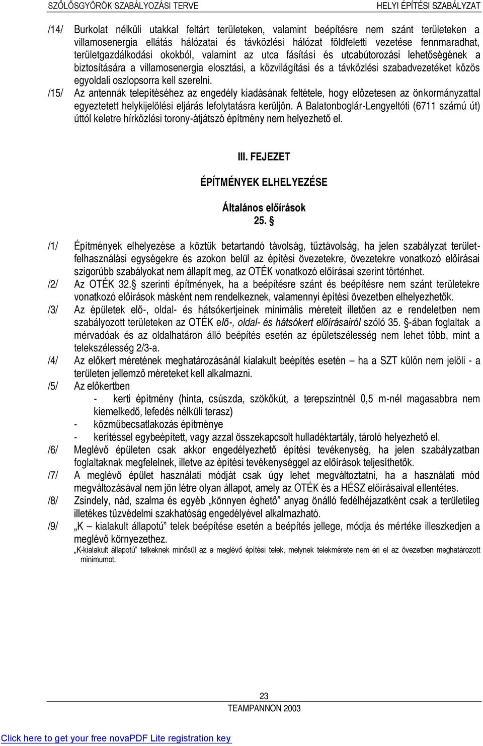 oszlopsorra kell szerelni. /15/ Az antennák telepítéséhez az engedély kiadásának feltétele, hogy előzetesen az önkormányzattal egyeztetett helykijelölési eljárás lefolytatásra kerüljön.