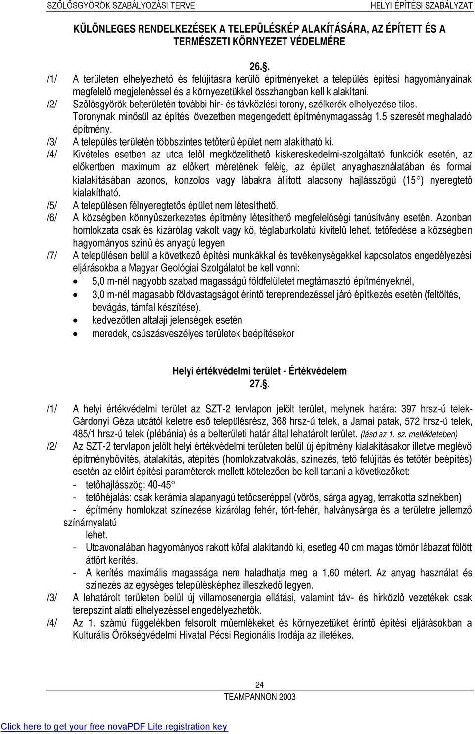 /2/ Szőlösgyörök belterületén további hír- és távközlési torony, szélkerék elhelyezése tilos. Toronynak minősül az építési övezetben megengedett építménymagasság 1.5 szeresét meghaladó építmény.