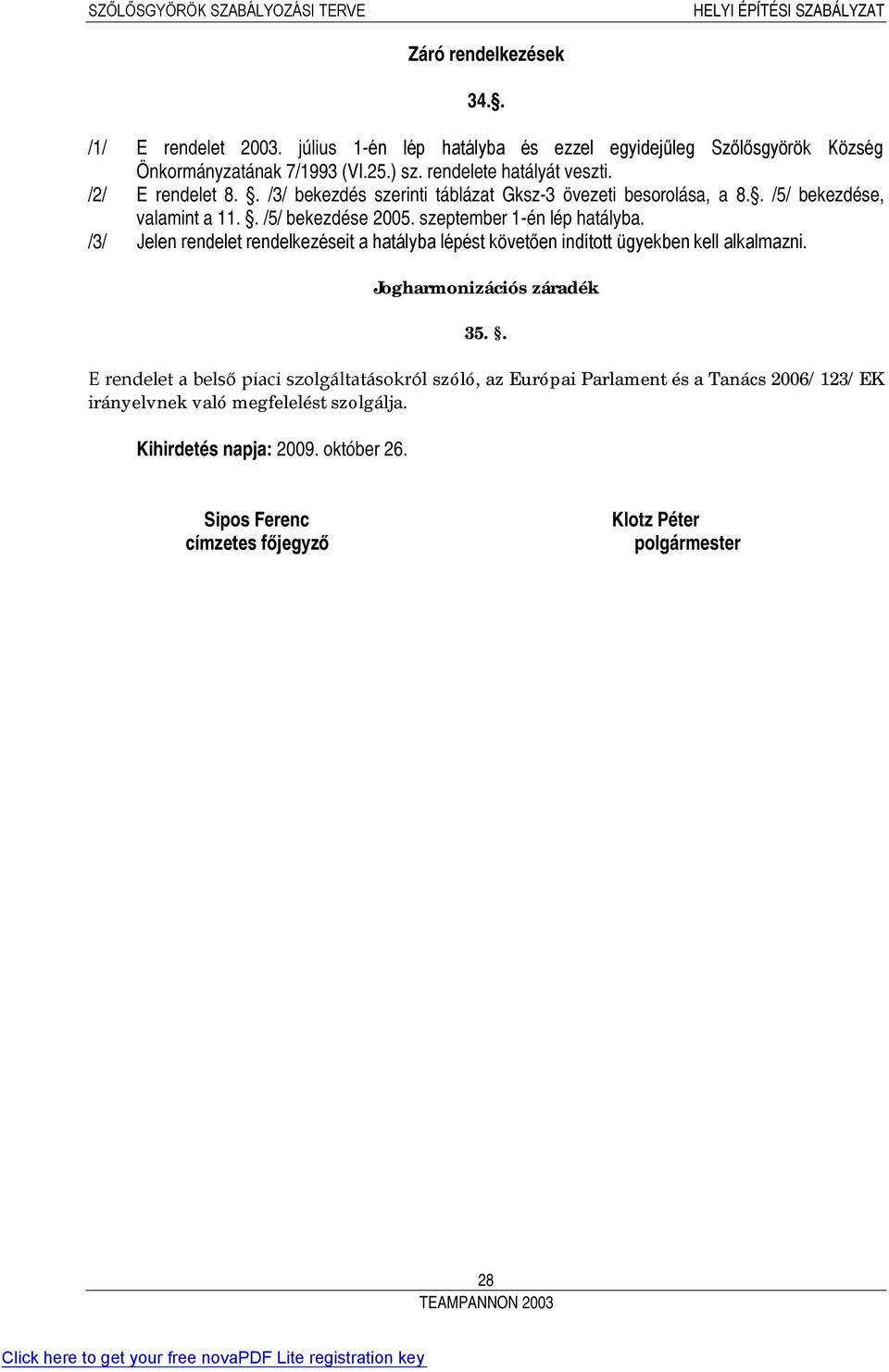 /3/ Jelen rendelet rendelkezéseit a hatályba lépést követően indított ügyekben kell alkalmazni. Jogharmonizációs záradék 35.