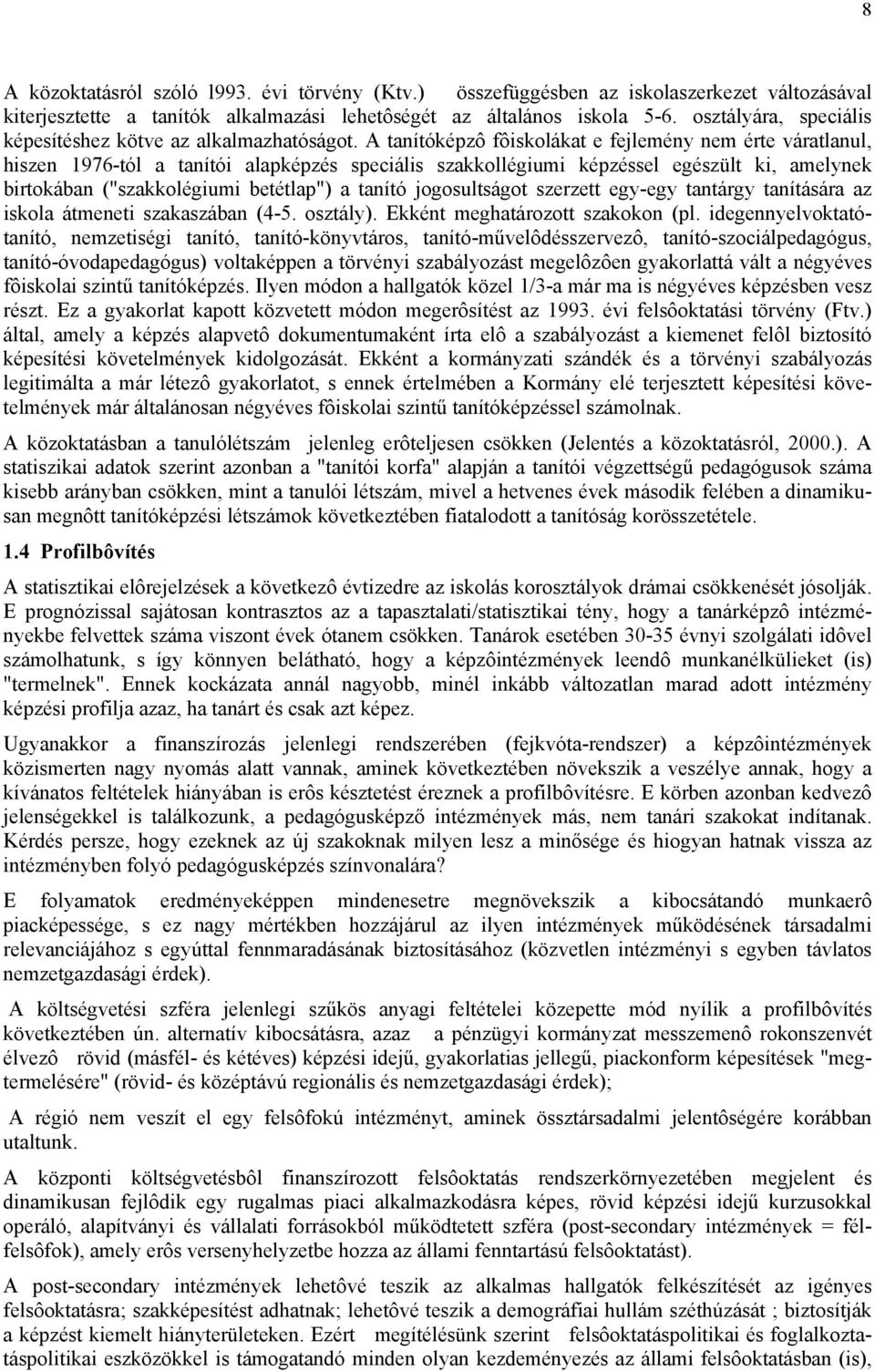 A tanítóképzô fôiskolákat e fejlemény nem érte váratlanul, hiszen 1976-tól a tanítói alapképzés speciális szakkollégiumi képzéssel egészült ki, amelynek birtokában ("szakkolégiumi betétlap") a tanító