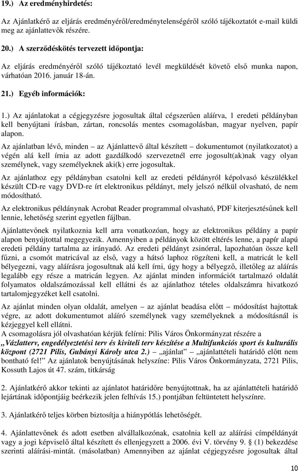 ) Az ajánlatokat a cégjegyzésre jogosultak által cégszerűen aláírva, 1 eredeti példányban kell benyújtani írásban, zártan, roncsolás mentes csomagolásban, magyar nyelven, papír alapon.