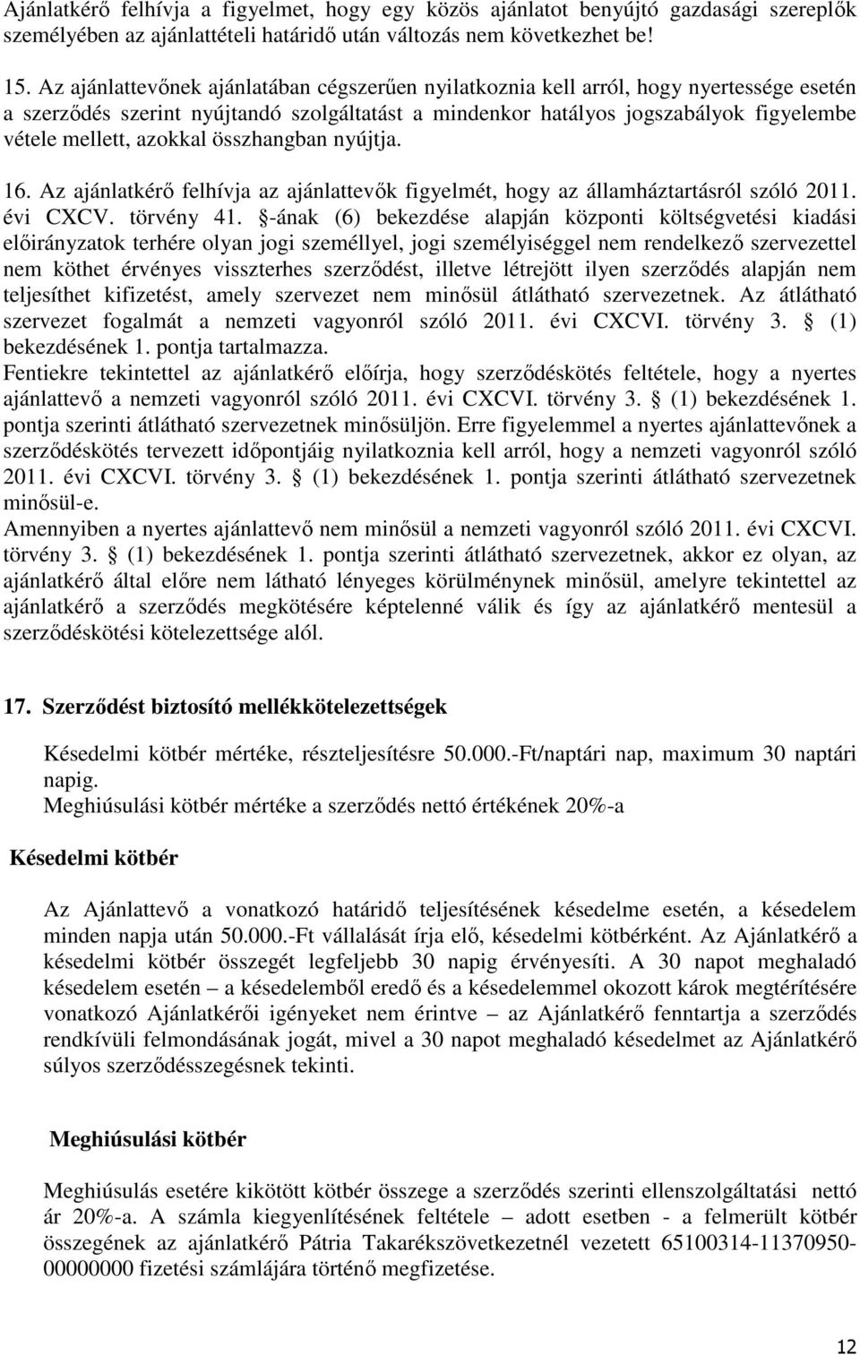 azokkal összhangban nyújtja. 16. Az ajánlatkérő felhívja az ajánlattevők figyelmét, hogy az államháztartásról szóló 2011. évi CXCV. törvény 41.