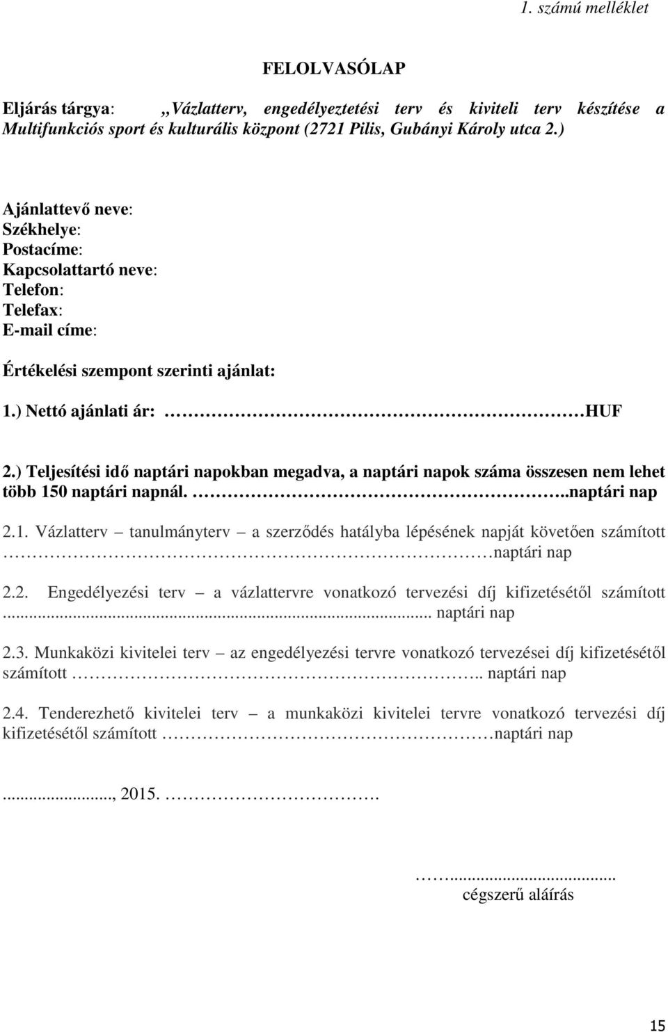 ) Teljesítési idő naptári napokban megadva, a naptári napok száma összesen nem lehet több 150 naptári napnál...naptári nap 2.1. Vázlatterv tanulmányterv a szerződés hatályba lépésének napját követően számított naptári nap 2.