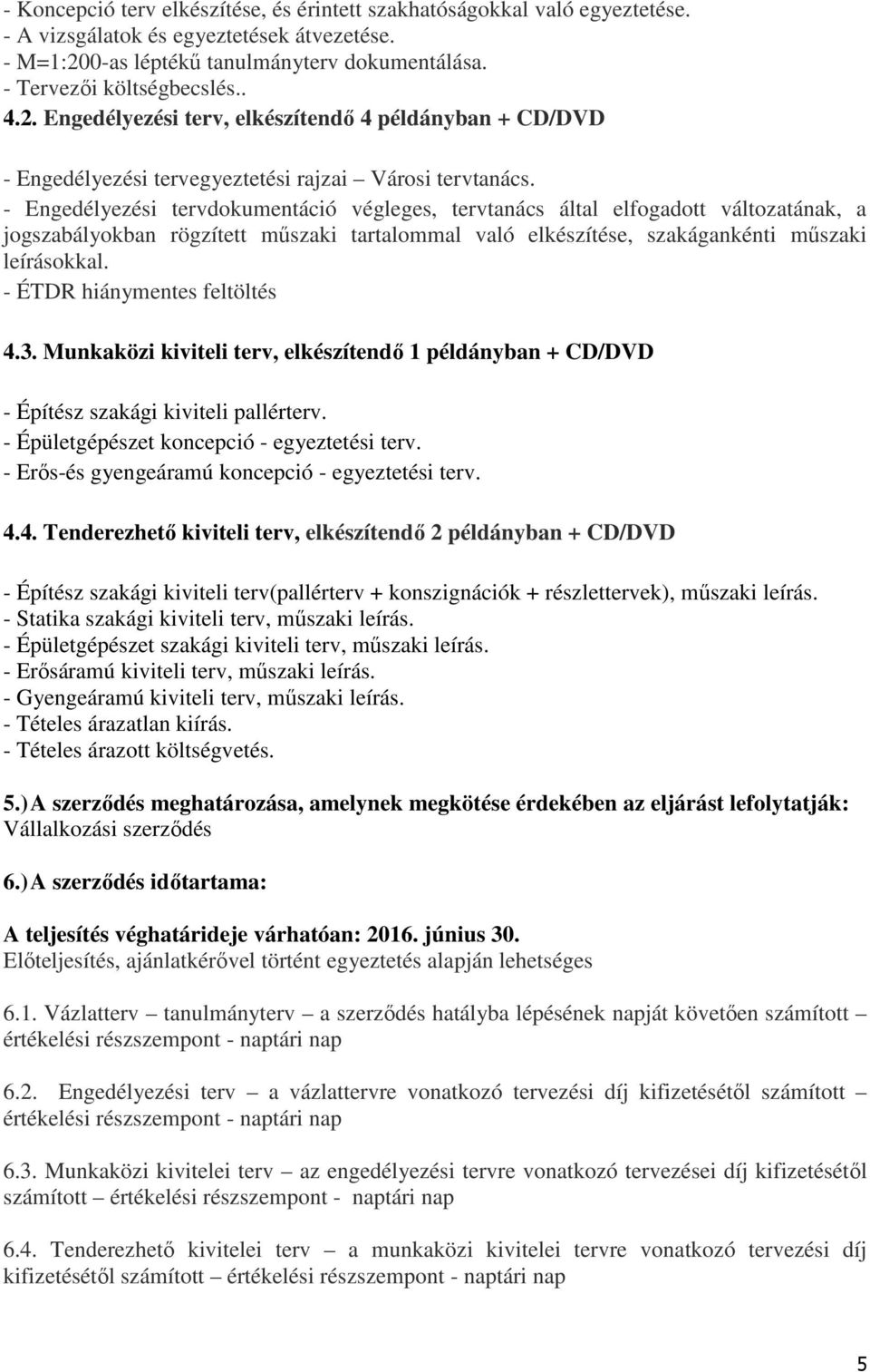 - Engedélyezési tervdokumentáció végleges, tervtanács által elfogadott változatának, a jogszabályokban rögzített műszaki tartalommal való elkészítése, szakágankénti műszaki leírásokkal.