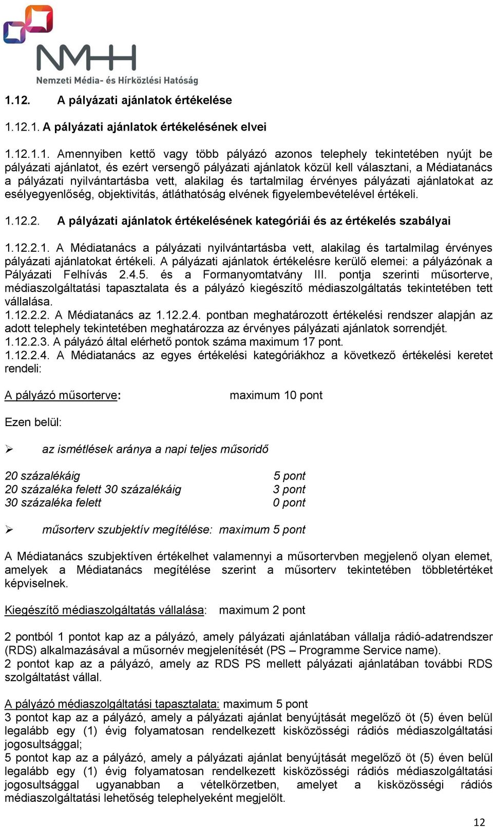 átláthatóság elvének figyelembevételével értékeli. 1.12.2. A pályázati ajánlatok értékelésének kategóriái és az értékelés szabályai 1.12.2.1. A Médiatanács a pályázati nyilvántartásba vett, alakilag és tartalmilag érvényes pályázati ajánlatokat értékeli.