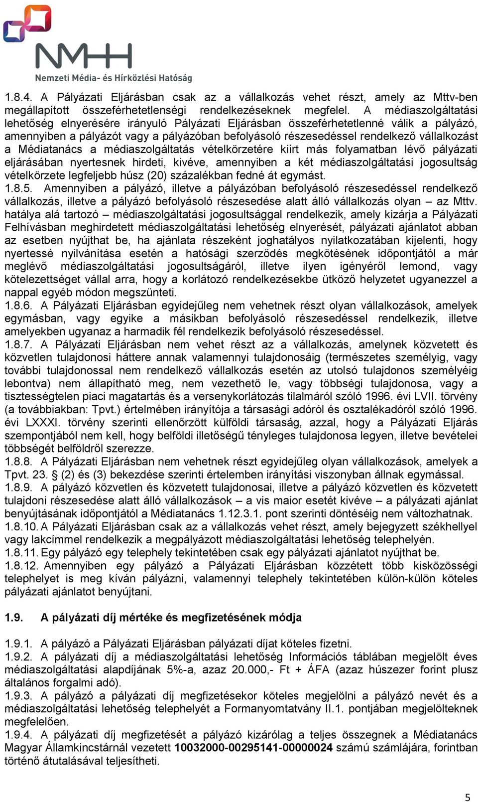 a Médiatanács a médiaszolgáltatás vételkörzetére kiírt más folyamatban lévő pályázati eljárásában nyertesnek hirdeti, kivéve, amennyiben a két médiaszolgáltatási jogosultság vételkörzete legfeljebb