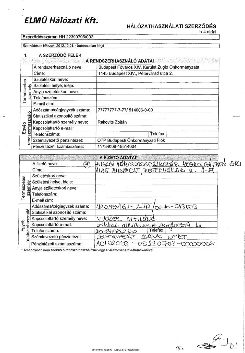 Telefonszám: E-mail cím: Adószáma/cégjegyzék száma: Statisztikai azonosító száma: Kapcsolattartó személy neve: Kapcsolattartó e-mail: Telefonszáma: Számlavezető pénzintézet: Pénzintézeti számlaszáma: