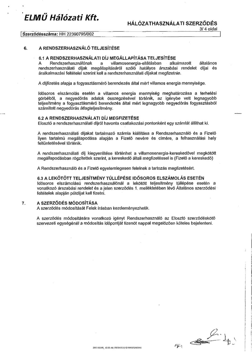 rendelet díjai és áralkalmazási feltételei szerint kell a rendszerhasználati díjakat megfizetnie. A díjfizetés alapja a fogyasztásmérő berendezés által mért villamos energia mennyisége.