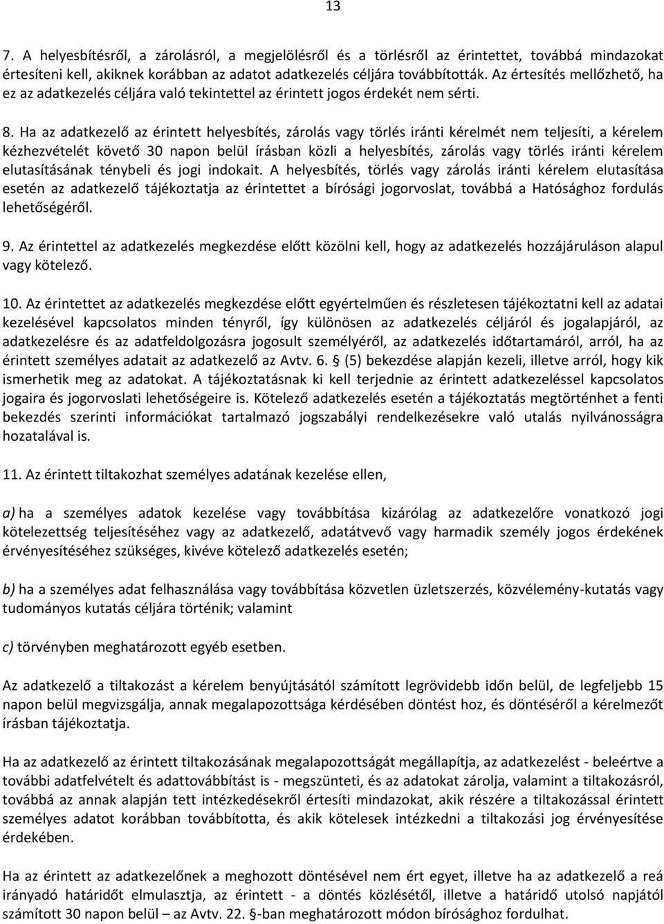 Ha az adatkezelő az érintett helyesbítés, zárolás vagy törlés iránti kérelmét nem teljesíti, a kérelem kézhezvételét követő 30 napon belül írásban közli a helyesbítés, zárolás vagy törlés iránti