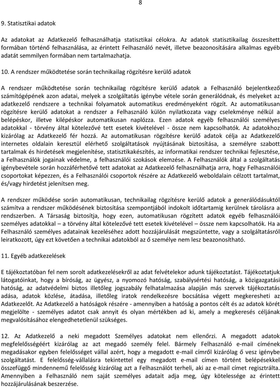 A rendszer működtetése során technikailag rögzítésre kerülő adatok A rendszer működtetése során technikailag rögzítésre kerülő adatok a Felhasználó bejelentkező számítógépének azon adatai, melyek a