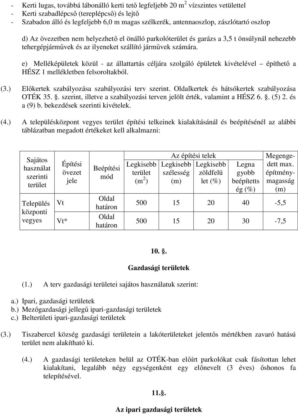 e) Melléképületek közül - az állattartás céljára szolgáló épületek kivételével építhető a HÉSZ 1 mellékletben felsoroltakból. (3.) Előkertek szabályozása szabályozási terv szerint.