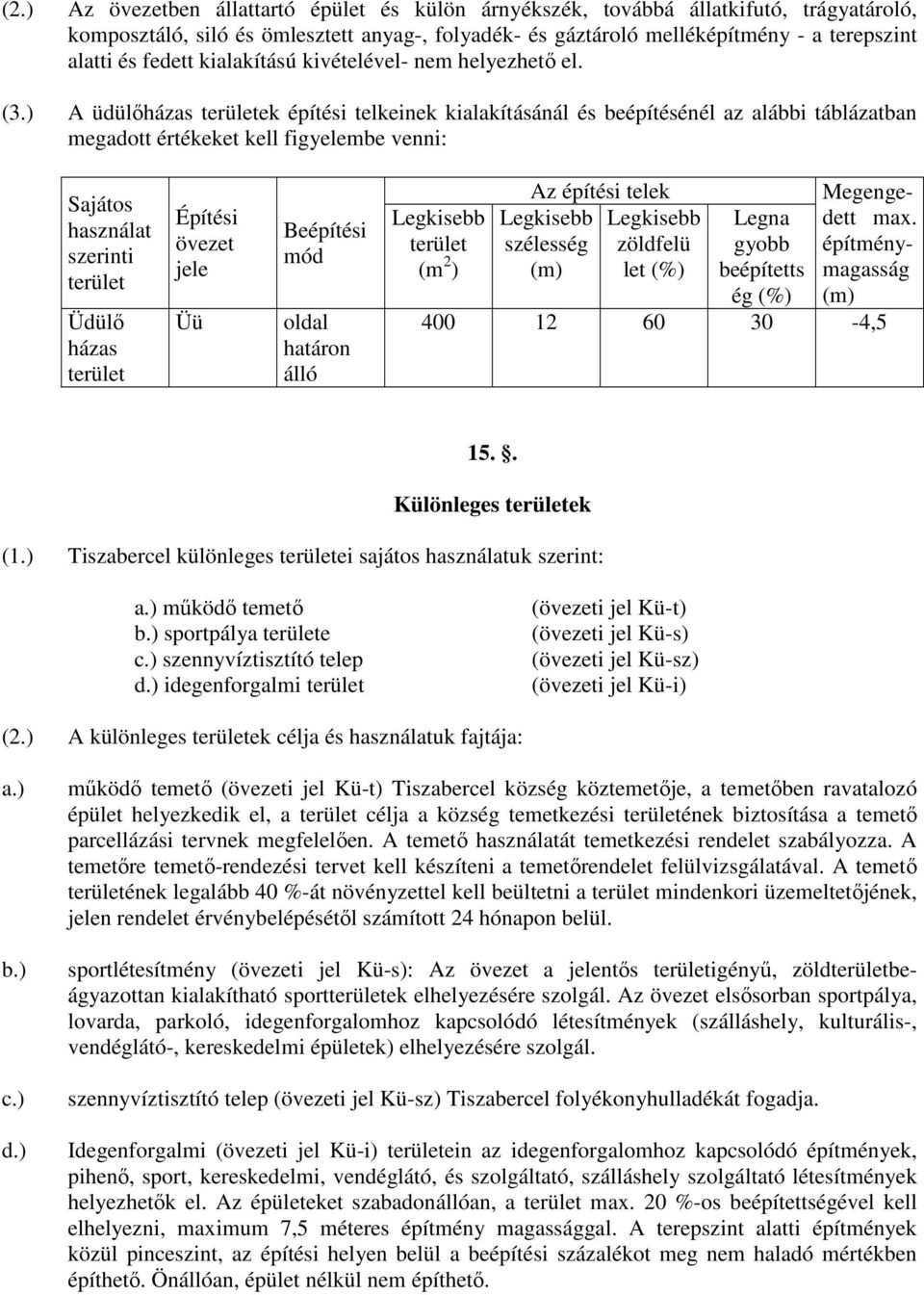 ) A üdülőházas ek építési telkeinek kialakításánál és beépítésénél az alábbi táblázatban megadott értékeket kell figyelembe venni: Sajátos használat szerinti Üdülő házas Építési övezet jele Üü